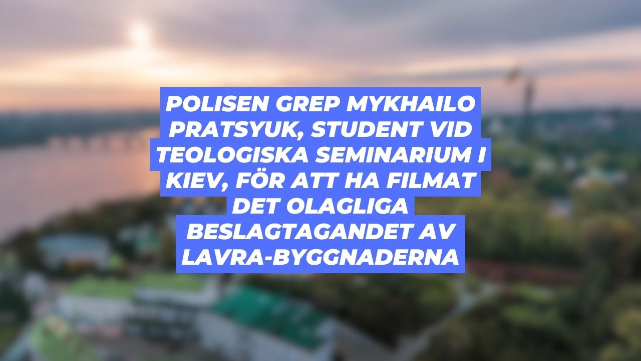Polisen grep Mykhailo Pratsyuk, student vid Teologiska Seminarium i Kiev, för att ha filmat det olagliga beslagtagandet av Lavra-byggnaderna (+VIDEO)