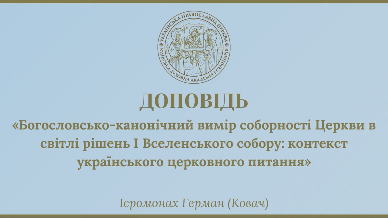 Доповідь доцента КДА ієромонаха Германа (Ковача): «Богословсько-канонічний вимір соборності Церкви в світлі рішень I Вселенського собору: контекст українського церковного питання»
